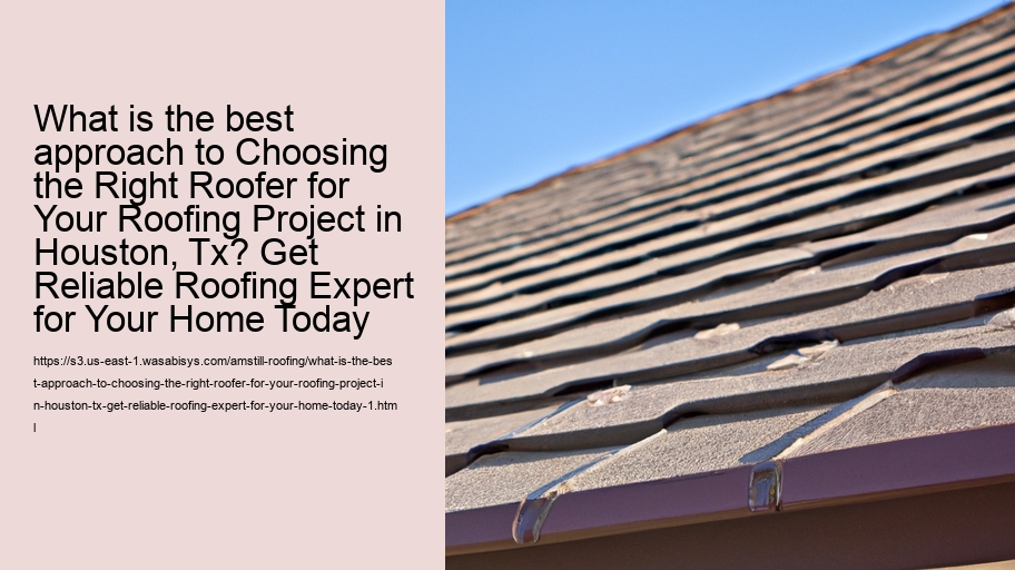 What is the best approach to Choosing the Right Roofer for Your Roofing Project in Houston, Tx? Get Reliable Roofing Expert for Your Home Today