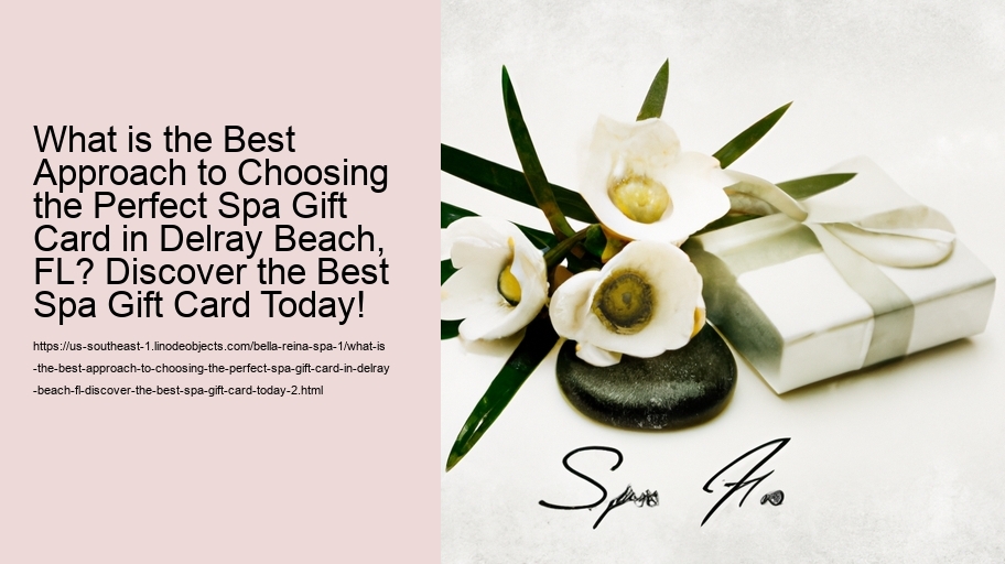 What is the Best Approach to Choosing the Perfect Spa Gift Card in Delray Beach, FL? Discover the Best Spa Gift Card Today!