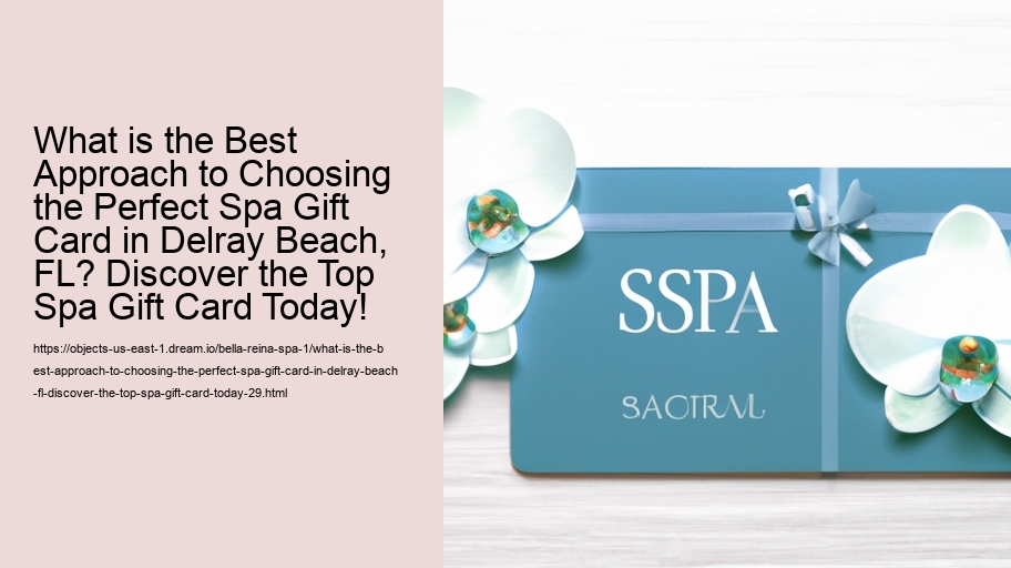 What is the Best Approach to Choosing the Perfect Spa Gift Card in Delray Beach, FL? Discover the Top Spa Gift Card Today!