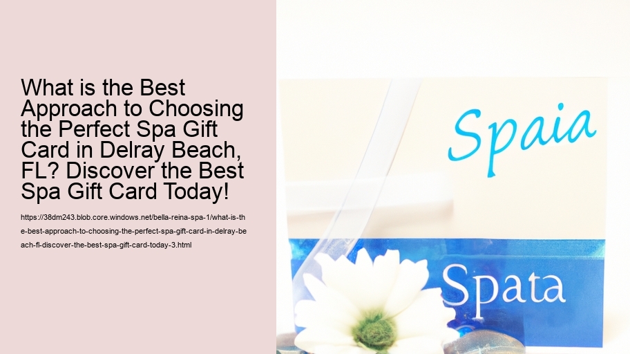 What is the Best Approach to Choosing the Perfect Spa Gift Card in Delray Beach, FL? Discover the Best Spa Gift Card Today!