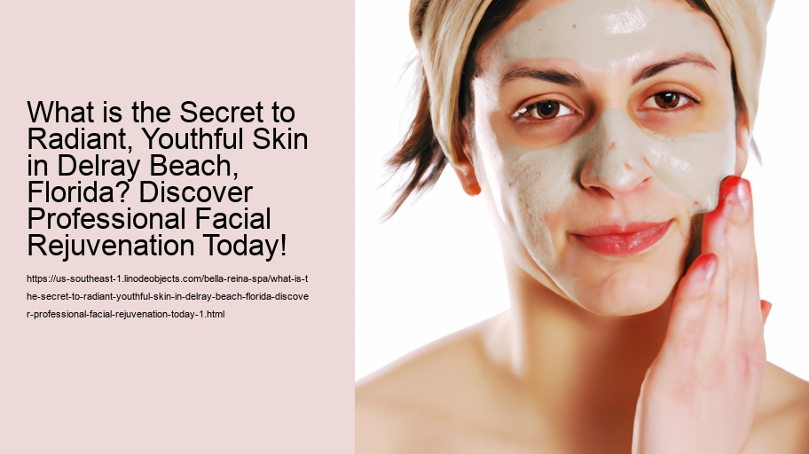 What is the Secret to Radiant, Youthful Skin in Delray Beach, Florida? Discover Professional Facial Rejuvenation Today!