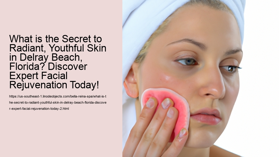 What is the Secret to Radiant, Youthful Skin in Delray Beach, Florida? Discover Expert Facial Rejuvenation Today!